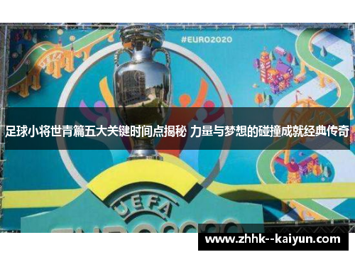 足球小将世青篇五大关键时间点揭秘 力量与梦想的碰撞成就经典传奇 足球小将世青篇五大关键时间点揭秘 力量与梦想的碰撞成就经典传奇