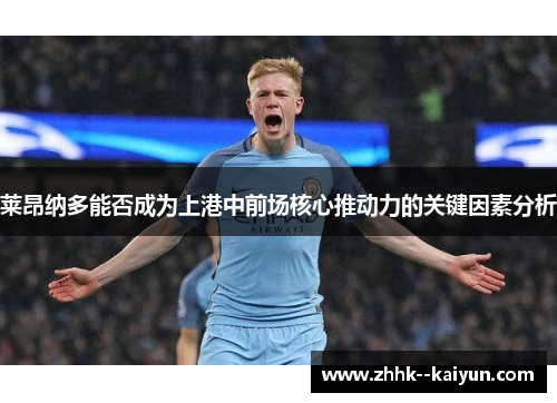 莱昂纳多能否成为上港中前场核心推动力的关键因素分析