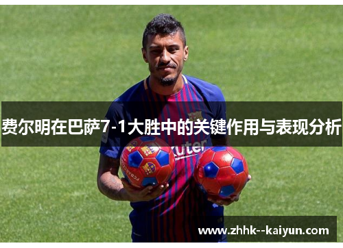 费尔明在巴萨7-1大胜中的关键作用与表现分析 费尔明在巴萨7-1大胜中的关键作用与表现分析
