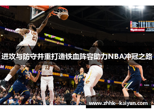 进攻与防守并重打造铁血阵容助力NBA冲冠之路 进攻与防守并重打造铁血阵容助力NBA冲冠之路