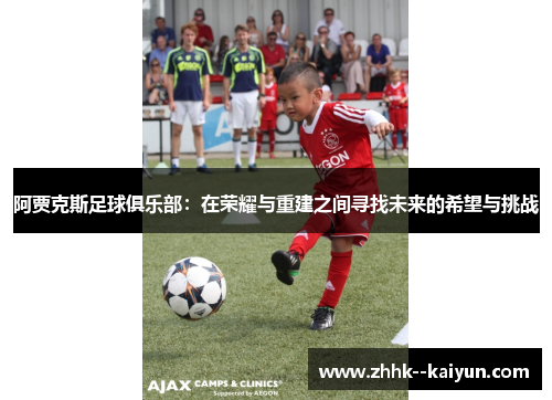 阿贾克斯足球俱乐部：在荣耀与重建之间寻找未来的希望与挑战