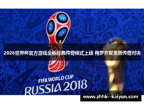 2026世界杯官方游戏全新经典传奇模式上线 梅罗齐聚重燃传奇对决