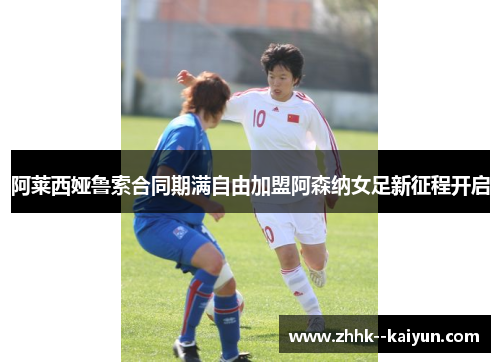 阿莱西娅鲁索合同期满自由加盟阿森纳女足新征程开启