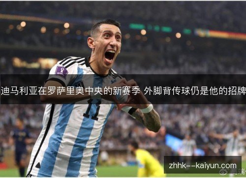 迪马利亚在罗萨里奥中央的新赛季 外脚背传球仍是他的招牌